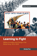 'Learning to Fight: Military Innovation and Change in the British Army, 1914-1918'