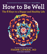 How to Be Well: The 6 Keys to a Happy and Healthy
