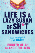 Life Is a Lazy Susan of Sh*t Sandwiches: Advice, Inspiration and Laughter from the I've Had It Podcast Hosts
