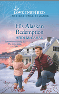 His Alaskan Redemption: An Uplifting Inspirational Romance (Home to Hearts Bay, 3)
