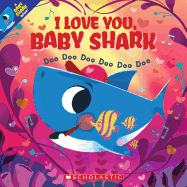 I Love You, Baby Shark: Doo Doo Doo Doo Doo Doo (A Baby Shark Book)