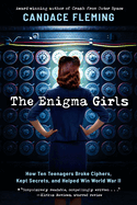 The Enigma Girls: How Ten Teenagers Broke Ciphers, Kept Secrets, and Helped Win World War II (Scholastic Focus) (Scholastic Focus: True Stories in Focus)