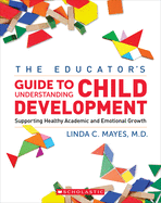 The Educator's Center Guide to Understanding Child Development: Supporting Healthy Academic and Emotional Growth