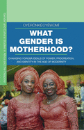 What Gender is Motherhood?: Changing Yor├â┬╣b├â┬í Ideals of Power, Procreation, and Identity in the Age of Modernity (Gender and Cultural Studies in Africa and the Diaspora)