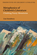 Metaphysics of Children's Literature: Climbing Fuzzy Mountains (Bloomsbury Perspectives on Children's Literature)