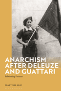 Anarchism After Deleuze and Guattari: Fabulating Futures (Deleuze and Guattari Encounters)