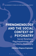 Phenomenology and the Social Context of Psychiatry: Social Relations, Psychopathology, and Husserl's Philosophy (Bloomsbury Studies in Continental Philosophy)