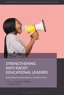 Strengthening Anti-Racist Educational Leaders: Advocating for Racial Equity in Turbulent Times (Bloomsbury Race, Ethnicity and Belonging in Education)