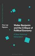 Walter Benjamin and the Critique of Political Economy: A New Historical Materialism (Critical Theory and the Critique of Society)