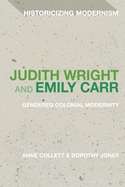 Judith Wright and Emily Carr: Gendered Colonial Modernity (Historicizing Modernism)