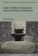 Irish Children├óΓé¼Γäós Literature and the Poetics of Memory (Bloomsbury Perspectives on Children's Literature)