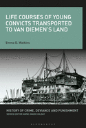 Life Courses of Young Convicts Transported to Van Diemen's Land (History of Crime, Deviance and Punishment)