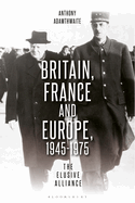 Britain, France and Europe, 1945-1975: The Elusive Alliance