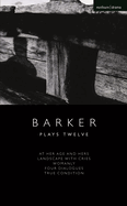 Howard Barker: Plays Twelve: At Her Age and Hers; Landscape with Cries; Womanly; Four Dialogues; True Condition (Modern Plays)