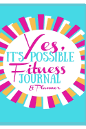 Yes, It's Possible Fitness Journal & Planner