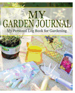 My Garden Journal: My Personal Log Book for Gardening