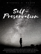 Self-Preservation: An Engaging Substance Abuse and DUI/DWI Life Skills Program/Workbook for Developing a More Self-Reliant, Self-Empowered, and Self-Regulating Lifestyle