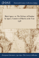 Black Agnes: or, The Defence of Dunbar by Agnes, Countess of March, in the Year 1338