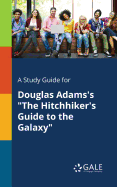 A Study Guide for Douglas Adams's 'The Hitchhiker's Guide to the Galaxy'