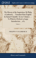 The History of the Inquisition. By Philip a Limborch, ... Translated Into English by Samuel Chandler. In two Volumes. ... To Which is Prefixed, a Large Introduction ... of 2; Volume 2