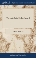 The Jesuit-Cabal Farther Opened: Or, a Defence of the Reverend Dr. Chapman's Late Charge, Against the Cavils of a Declamatory Remarker