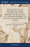 Extracts from the Votes and Proceedings of the American Continental Congress, Held at Philadelphia on the 5th of September 1774. Containing the Bill ... Occasional Resolves, the Association