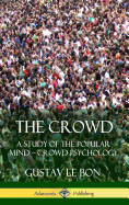 The Crowd: A Study of the Popular Mind - Crowd Psychology (Hardcover)