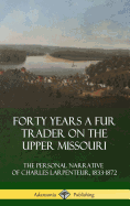 'Forty Years a Fur Trader on the Upper Missouri: The Personal Narrative of Charles Larpenteur, 1833-1872 (Hardcover)'