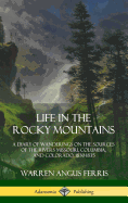 'Life in the Rocky Mountains: A Diary of Wanderings on the Sources of the Rivers Missouri, Columbia, and Colorado, 1830-1835 (Hardcover)'