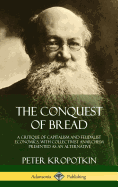 'The Conquest of Bread: A Critique of Capitalism and Feudalist Economics, with Collectivist Anarchism Presented as an Alternative (Hardcover)'