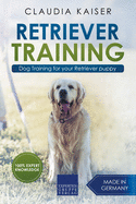 Retriever Training: Dog Training for Your Retriever Puppy (Golden Retriever Training)