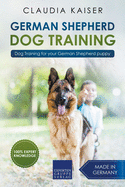 German Shepherd Dog Training: Dog Training for Your German Shepherd Puppy (German Shepherd Training)
