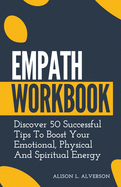 Empath Workbook: Discover 50 Successful Tips To Boost your Emotional, Physical And Spiritual Energy (Empath Series Book 2)