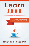 Learn Java: A Crash Course Guide to Learn Java in 1 Week