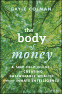 The Body of Money: A Self-Help Guide to Creating Sustainable Wealth through Innate Intelligence