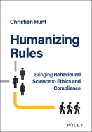 Humanizing Rules: Bringing Behavioural Science to Ethics and Compliance