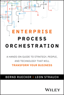 Enterprise Process Orchestration: A Hands-on Guide to Strategy, People, and Technology That Will Transform Your Business