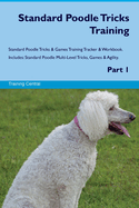 Standard Poodle Tricks Training Standard Poodle Tricks & Games Training Tracker & Workbook. Includes: Standard Poodle Multi-Level Tricks, Games & Agility. Part 1