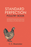 Standard Perfection Poultry Book: The Recognized Standard Work on Poultry, Turkeys, Ducks and Geese, Containing a Complete Description of All the ... Etc., For the Farmer, Fancier or Amateur