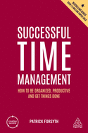 Successful Time Management: How to be Organized, Productive and Get Things Done (Creating Success, 9)