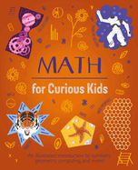 Math for Curious Kids: An Illustrated Introduction to Numbers, Geometry, Computing, and More! (Curious Kids, 3)
