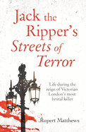Jack the Ripper's Streets of Terror: Life during the reign of Victorian London's most brutal killer (True Criminals, 4)