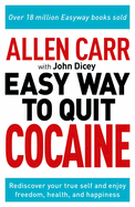 Allen Carr: The Easy Way to Quit Cocaine: Rediscover Your True Self and Enjoy Freedom, Health, and Happiness (Allen Carr's Easyway, 21)