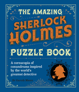 The Amazing Sherlock Holmes Puzzle Book: A Cornucopia of Conundrums Inspired by the World's Greatest Detective (Sirius Literary Puzzles)