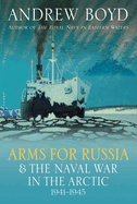 Arms for Russia and the Naval War in the Arctic, 1941-1945