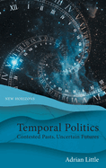 Temporal Politics: Contested Pasts, Uncertain Futures (New Horizons)