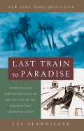 Last Train to Paradise: Henry Flagler and the Spectacular Rise and Fall of the Railroad that Crossed an Ocean