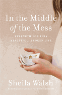 In the Middle of the Mess: Strength for This Beautiful, Broken Life