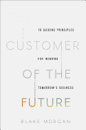 The Customer of the Future: 10 Guiding Principles for Winning Tomorrow's Business
