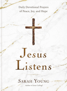 Jesus Listens: Daily Devotional Prayers of Peace, Joy, and Hope